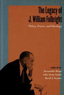 J. William Fulbright öröksége: Fulbright Fulbright: politika, hatalom és ideológia - The Legacy of J. William Fulbright: Policy, Power, and Ideology