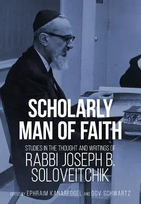 A hit tudós embere: Soloveitchik rabbi gondolatai és írásai. - Scholarly Man of Faith: Studies in the Thought and Writings of Rabbi Joseph B. Soloveitchik