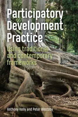 Részvételi fejlesztési gyakorlat - hagyományos és kortárs keretek felhasználásával - Participatory Development Practice - Using traditional and contemporary frameworks