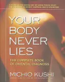 A tested soha nem hazudik: A keleti diagnózis teljes könyve - Your Body Never Lies: The Complete Book of Oriental Diagnosis