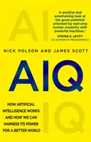 AIQ - Hogyan működik a mesterséges intelligencia és hogyan használhatjuk fel erejét egy jobb világ érdekében - AIQ - How artificial intelligence works and how we can harness its power for a better world