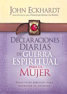 Declaraciones Diarias de Guerra Espiritual Para La Mujer: Principios Bblicos Para Derrotar Al Enemigo