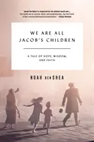 Mindannyian Jákob gyermekei vagyunk: A remény, a bölcsesség és a hit története - We Are All Jacob's Children: A Tale of Hope, Wisdom, and Faith