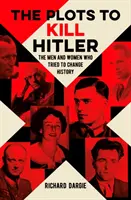Tervek Hitler megölésére - A férfiak és nők, akik megpróbálták megváltoztatni a történelmet - Plots to Kill Hitler - The Men and Women Who Tried to Change History