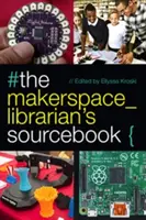 A Makerspace könyvtáros forráskönyve - The Makerspace Librarian's Sourcebook