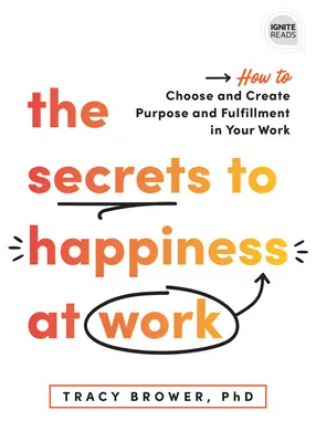 A munkahelyi boldogság titkai: Hogyan válasszon és teremtsen célt és beteljesülést a munkájában? - The Secrets to Happiness at Work: How to Choose and Create Purpose and Fulfillment in Your Work