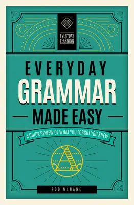 Hétköznapi nyelvtan könnyedén: Gyors áttekintés arról, amit elfelejtettél tudni - Everyday Grammar Made Easy: A Quick Review of What You Forgot You Knew