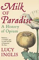 A paradicsom teje - Az ópium története - Milk of Paradise - A History of Opium