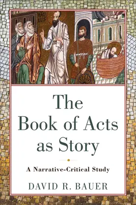 Az Apostolok Cselekedeteinek könyve mint történet: Egy elbeszélés-kritikai tanulmány - The Book of Acts as Story: A Narrative-Critical Study