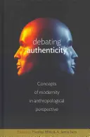 Vita a hitelességről: A modernitás fogalmai antropológiai perspektívában - Debating Authenticity: Concepts of Modernity in Anthropological Perspective