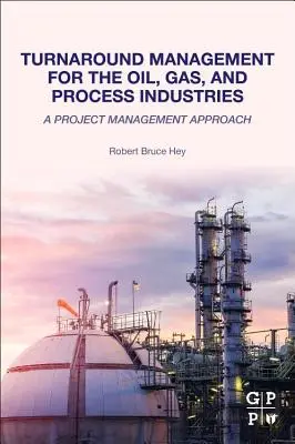 Turnaround Management for the Oil, Gas, and Process Industries: Projektmenedzsment-megközelítés - Turnaround Management for the Oil, Gas, and Process Industries: A Project Management Approach