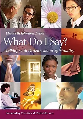 Mit mondjak? Beszélgetés a betegekkel a spiritualitásról - What Do I Say?: Talking with Patients about Spirituality