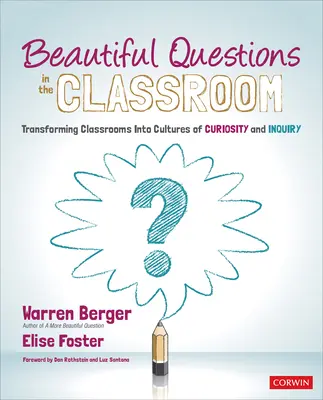 Szép kérdések az osztályteremben: Az osztálytermek átalakítása a kíváncsiság és a kutatás kultúrájává - Beautiful Questions in the Classroom: Transforming Classrooms Into Cultures of Curiosity and Inquiry