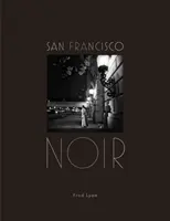 San Francisco Noir: Fred Lyon fotói (San Francisco Photography Book in Black and White Film Noir Style) - San Francisco Noir: Photographs by Fred Lyon (San Francisco Photography Book in Black and White Film Noir Style)