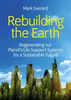 A Föld újjáépítése: Bolygónk létfenntartó rendszereinek megújítása a fenntartható jövő érdekében - Rebuilding the Earth: Regenerating Our Planet's Life Support Systems for a Sustainable Future