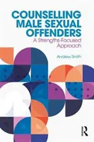 Férfi szexuális bűnelkövetők tanácsadása: Erősségközpontú megközelítés - Counselling Male Sexual Offenders: A Strengths-Focused Approach