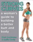 Erős görbék: Egy nő útmutatója a jobb fenék és test építéséhez - Strong Curves: A Woman's Guide to Building a Better Butt and Body