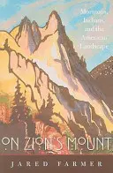 A Sion hegyén: Mormonok, indiánok és az amerikai tájkép - On Zion's Mount: Mormons, Indians, and the American Landscape