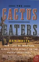 A kaktuszevők: Hogyan vesztettem el az eszem - és majdnem megtaláltam magam - a Pacific Crest Trail-en - The Cactus Eaters: How I Lost My Mind--And Almost Found Myself--On the Pacific Crest Trail