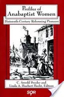 Az anabaptista nők profiljai: Tizenhatodik századi református úttörők - Profiles of Anabaptist Women: Sixteenth-Century Reforming Pioneers