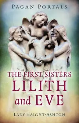 Pogány portálok - Az első nővérek: Lilith és Éva - Pagan Portals - The First Sisters: Lilith and Eve