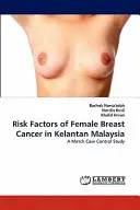 A női mellrák kockázati tényezői Kelantan Malajziában - Risk Factors of Female Breast Cancer in Kelantan Malaysia