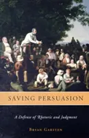 Megmentő meggyőzés: A retorika és az ítélőképesség védelme - Saving Persuasion: A Defense of Rhetoric and Judgment