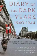 Napló a sötét évekről, 1940-1944: Kollaboráció, ellenállás és mindennapi élet a megszállt Párizsban - Diary of the Dark Years, 1940-1944: Collaboration, Resistance, and Daily Life in Occupied Paris