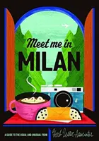 Találkozunk Milánóban: Útmutató a szokásos és szokatlan helyekhez - Meet You in Milan: A Guide to the Usual & Unusual