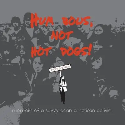 Hum Bows, Not Hot Dogs: Memoirs of a Savvy Asian American Activist (Hum Bows, Not Hot Dogs: Memoirs of a Savvy Asian American Activist) - Hum Bows, Not Hot Dogs: Memoirs of a Savvy Asian American Activist