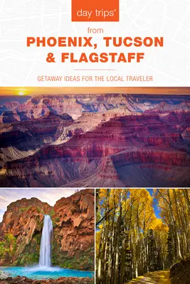 Egynapos kirándulások(R) Phoenixből, Tucsonból és Flagstaffból: Utazási ötletek a helyi utazóknak, 14. kiadás - Day Trips(R) from Phoenix, Tucson & Flagstaff: Getaway Ideas for the Local Traveler, 14th Edition