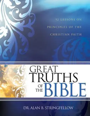 A Biblia nagy igazságai: 52 lecke a keresztény hit alapelveiről - Great Truths of the Bible: 52 Lessons on Principles of the Christian Faith