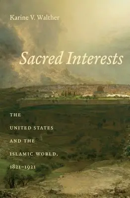 Szent érdekek: Az Egyesült Államok és az iszlám világ, 1821-1921 - Sacred Interests: The United States and the Islamic World, 1821-1921