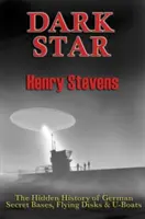 Sötét csillag: A német titkos bázisok, repülő korongok és tengeralattjárók rejtett története - Dark Star: The Hidden History of German Secret Bases, Flying Disks & U-Boats