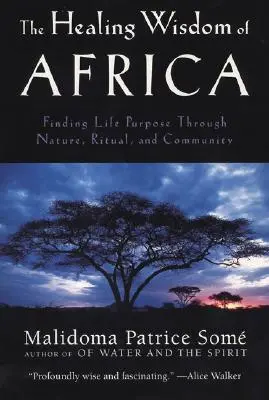 Afrika gyógyító bölcsessége: Az életcél megtalálása a természet, a rituálék és a közösség segítségével - The Healing Wisdom of Africa: Finding Life Purpose Through Nature, Ritual, and Community