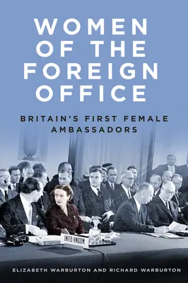 A külügyminisztérium asszonyai: Nagy-Britannia első női nagykövetei - Women of the Foreign Office: Britain's First Female Ambassadors