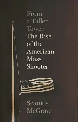 Magasabb toronyból: Az amerikai tömegmészárosok felemelkedése - From a Taller Tower: The Rise of the American Mass Shooter