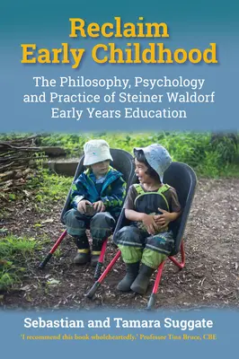 Reclaim Early Childhood: A Steiner Waldorf-féle kora gyermekkori nevelés filozófiája, pszichológiája és gyakorlata - Reclaim Early Childhood: The Philosophy, Psychology and Practice of Steiner Waldorf Early Years Education