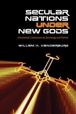 Világi nemzetek új istenek alatt: A kereszténység felforgatása a technológia és a politika által - Secular Nations Under New Gods: Christianity's Subversion by Technology and Politics