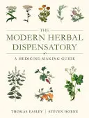 A modern gyógynövénydiszpenzárium: Gyógyszerkészítési útmutató - The Modern Herbal Dispensatory: A Medicine-Making Guide