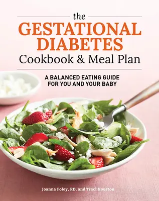 The Gestational Diabetes Cookbook & Meal Plan: Kiegyensúlyozott étkezési útmutató Ön és babája számára - The Gestational Diabetes Cookbook & Meal Plan: A Balanced Eating Guide for You and Your Baby