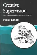 Kreatív felügyelet: Az expresszív művészeti módszerek alkalmazása a szupervízióban és az önfelügyeletben - Creative Supervision: The Use of Expressive Arts Methods in Supervision and Self-Supervision