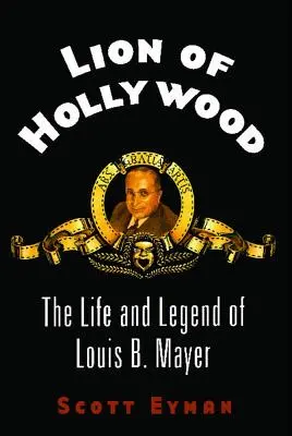 Hollywood oroszlánja: Mayer: Louis B. Mayer élete és legendája - Lion of Hollywood: The Life and Legend of Louis B. Mayer