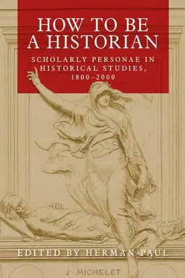 Hogyan legyek történész: Tudós személyiségek a történettudományban, 1800-2000 - How to Be a Historian: Scholarly Personae in Historical Studies, 1800-2000