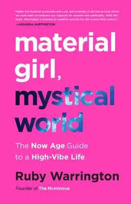 Anyagi lány, misztikus világ: A mostani életkor útmutatója a magas hangulatú élethez - Material Girl, Mystical World: The Now Age Guide to a High-Vibe Life