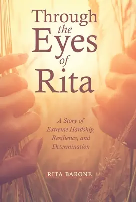 Rita szemével: A rendkívüli nehézségek, a kitartás és az elszántság története - Through the Eyes of Rita: A Story of Extreme Hardship, Resilience, and Determination