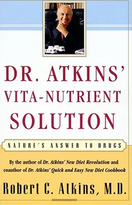 Dr. Atkins' Vita-Nutrient Solution (Dr. Atkins' Vita-Nutrient Solution): A természet válasza a gyógyszerekre - Dr. Atkins' Vita-Nutrient Solution: Nature's Answer to Drugs