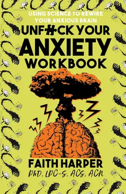 Unfuck Your Anxiety Workbook: Using Science to Rewire Your Anxious Brain: Using Science to Rewire Your Anxious Brain - Unfuck Your Anxiety Workbook: Using Science to Rewire Your Anxious Brain