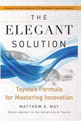 Az elegáns megoldás: A Toyota receptje az innováció elsajátításához - The Elegant Solution: Toyota's Formula for Mastering Innovation