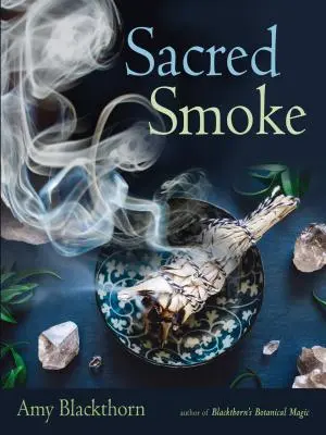 Sacred Smoke (Szent füst): A negatív energiák eltávolítása és a test, az elme és a lélek megtisztítása - Sacred Smoke: Clear Away Negative Energies and Purify Body, Mind, and Spirit